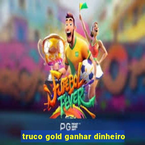 truco gold ganhar dinheiro